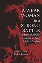 A Weak Woman in a Strong Battle: Women and Public Execution in Early Modern England by Jennifer Lodine-Chaffey Book Cover